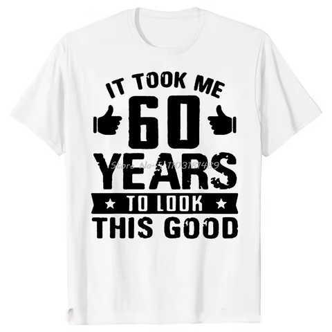 Funny It Took Me 60 Year To Look This Good Gift 60th Birthday T Shirts Graphic Cotton Streetwear Short Sleeve Summer T-shirt Men 8 best sales 60th birthday gift - №5